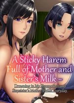 A Sticky Harem Full of Mother and Sister’s Milk ~ Drowning in My Stepmother and Stepsister’s Mother’s Milk Everyday